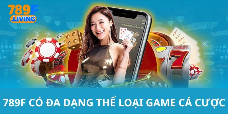 789F có đa dạng thể loại game cá cược