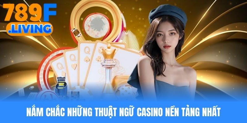 Nắm chắc những thuật ngữ casino nền tảng nhất
