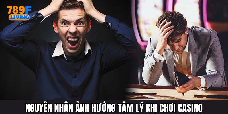 Nguyên nhân tác động mạnh mẽ tới yếu tố tâm lý người chơi casino