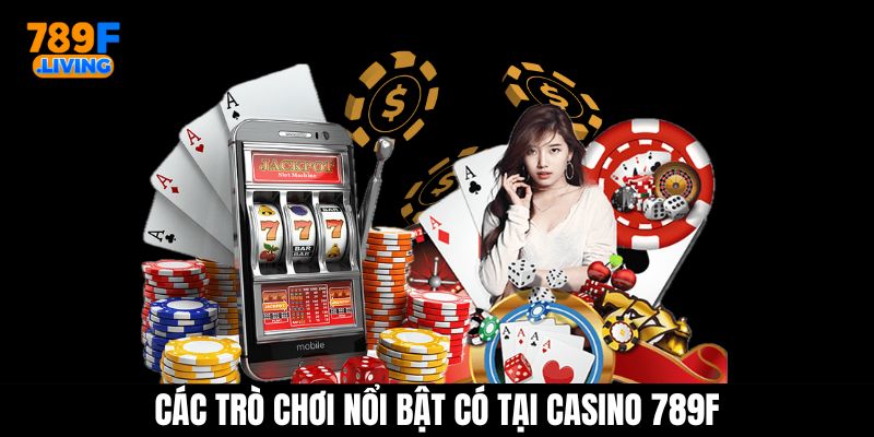 Các game chơi nổi bật có tại Casino 789F