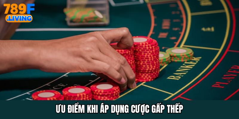 Ưu điểm khi áp dụng cược gấp thếp